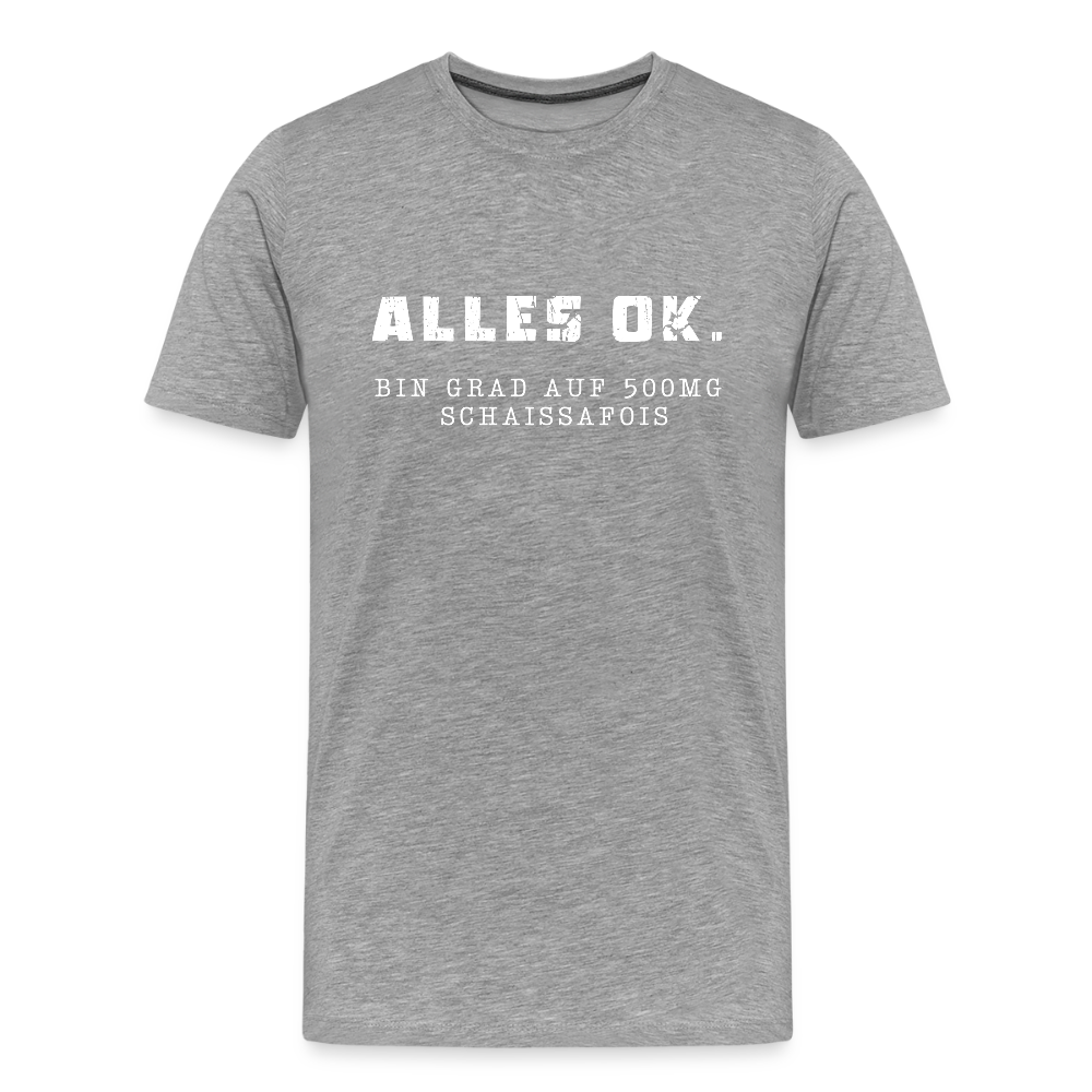 Alles Ok. Bin grad auf 500mg SCHAISSAFOIS, Männer T-Shirt - Grau meliert