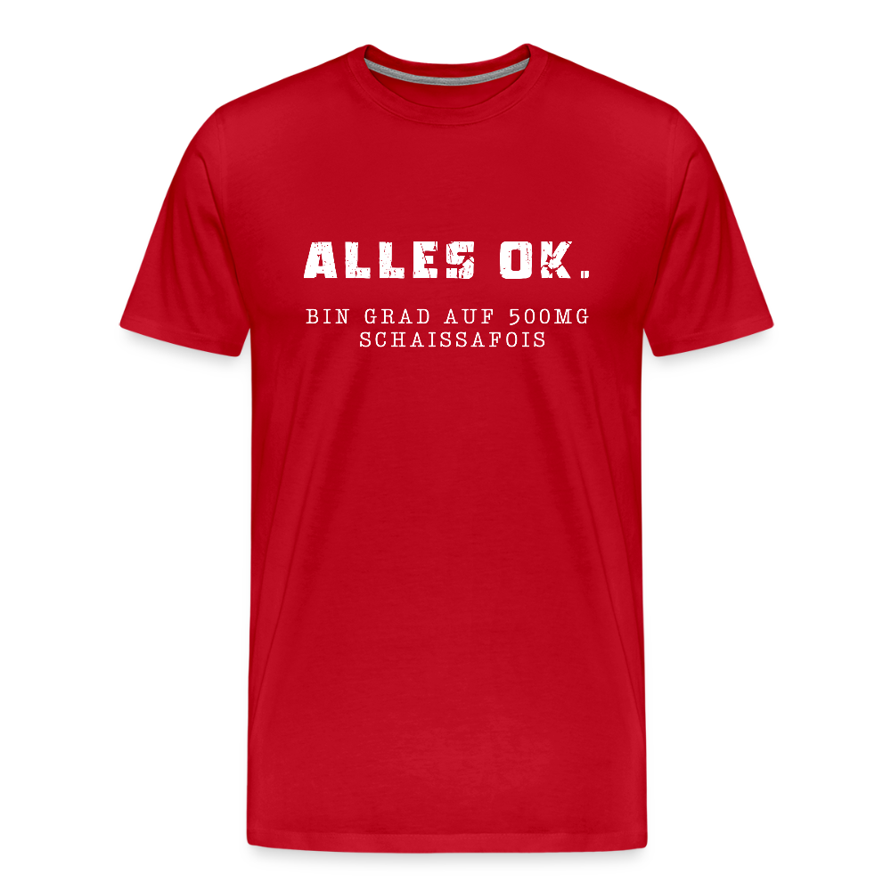 Alles Ok. Bin grad auf 500mg SCHAISSAFOIS, Männer T-Shirt - Rot