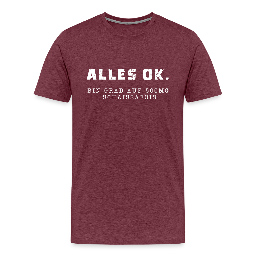 Alles Ok. Bin grad auf 500mg SCHAISSAFOIS, Männer T-Shirt - Bordeauxrot meliert
