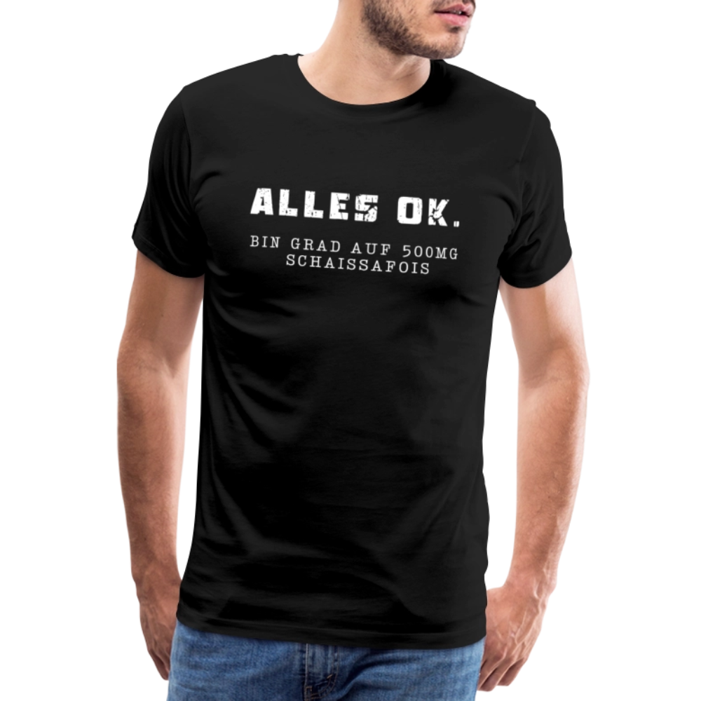 Alles Ok. Bin grad auf 500mg SCHAISSAFOIS, Männer T-Shirt - Schwarz