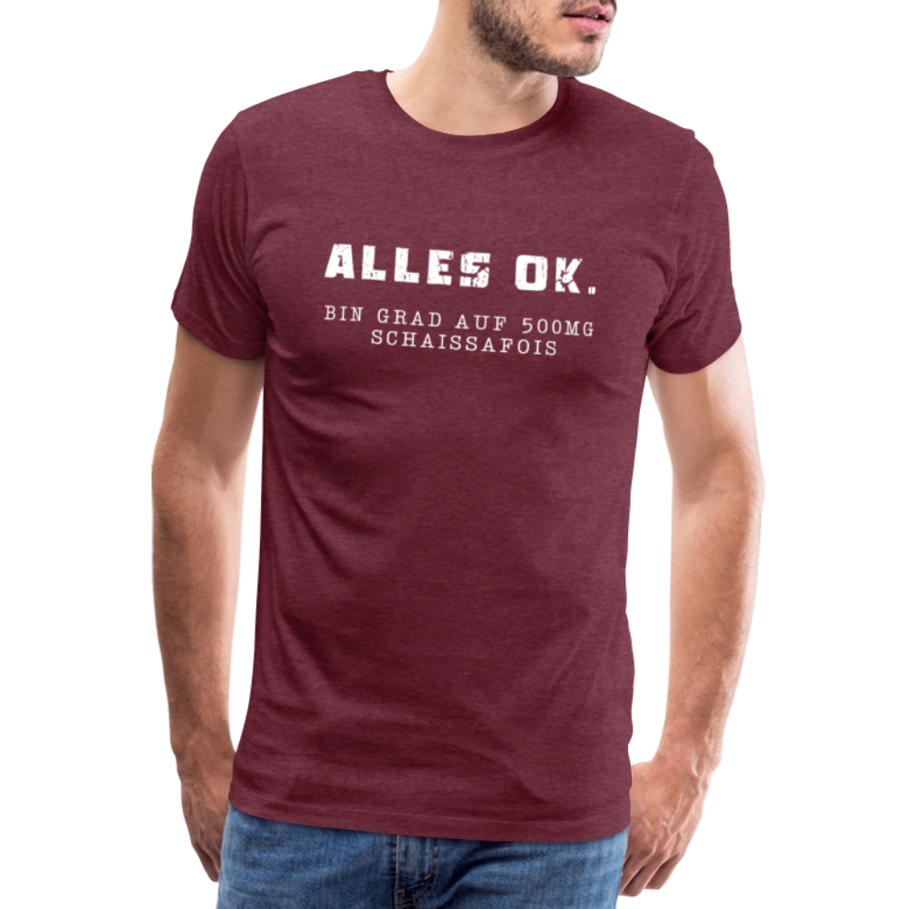 Alles Ok. Bin grad auf 500mg SCHAISSAFOIS, Männer T-Shirt - Bordeauxrot meliert