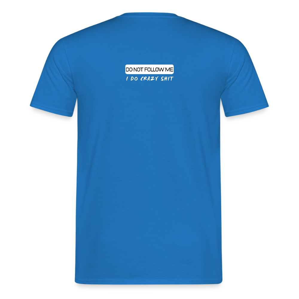 DO NOT FOLLOW ME - I DO CRAZY SHIT BACK - Men/ Männer T-Shirt - Royalblau