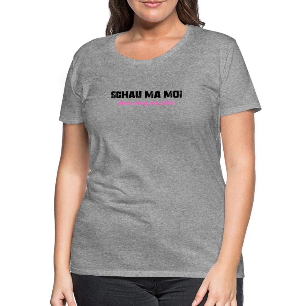 Schau ma moi - dann seng ma scho ;-) Frauen Premium T-Shirt - Grau meliert