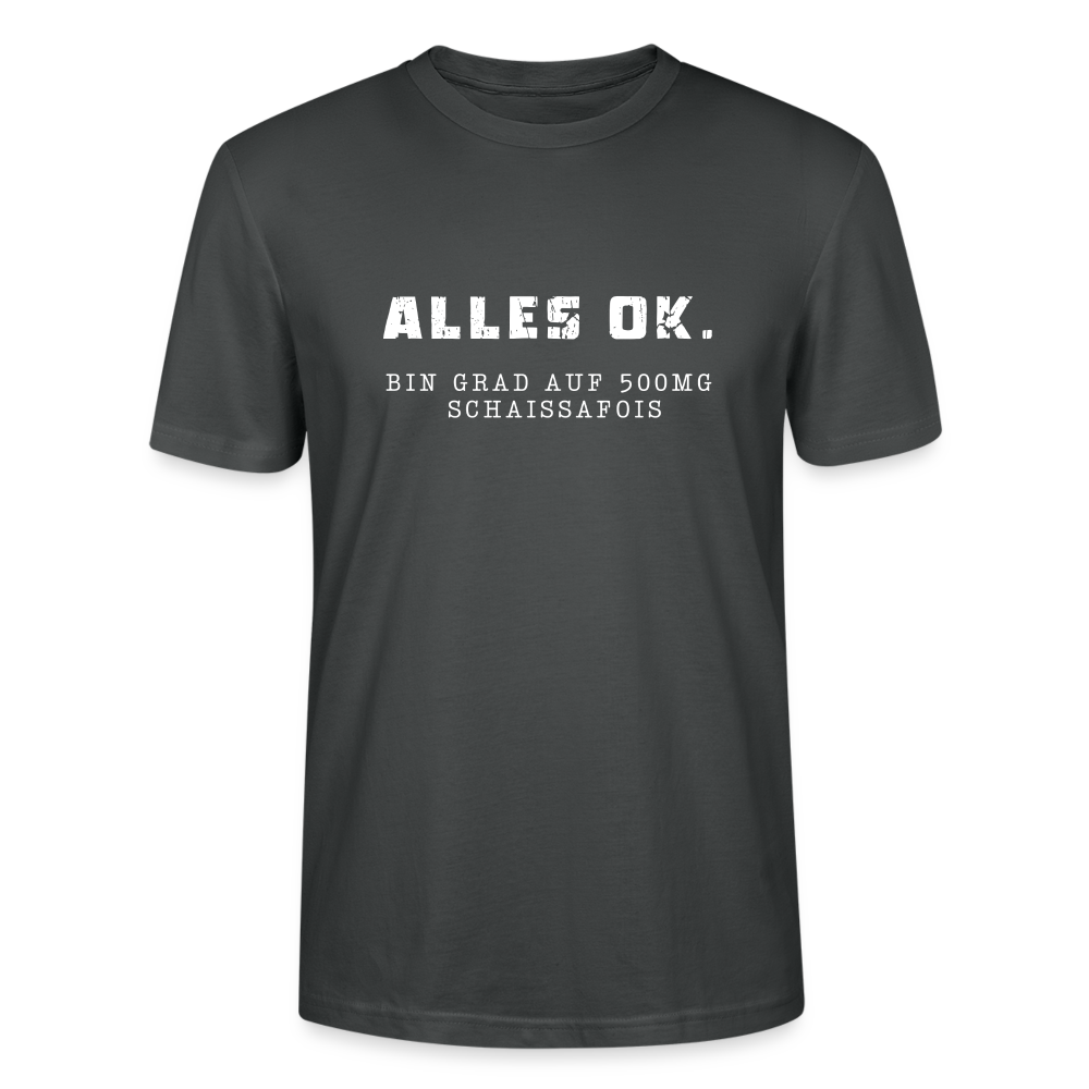 Alles Ok. Bin grad auf 500mg SCHAISSAFOIS, Stanley/ Stella Unisex Organic T-Shirt - Anthrazit