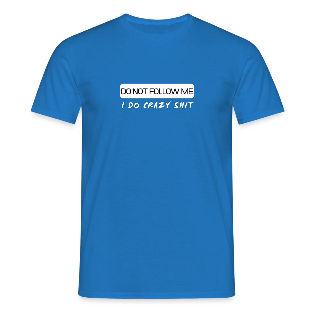 DO NOT FOLLOW ME - I DO CRAZY SHIT - Men/ Männer T-Shirt - Royalblau