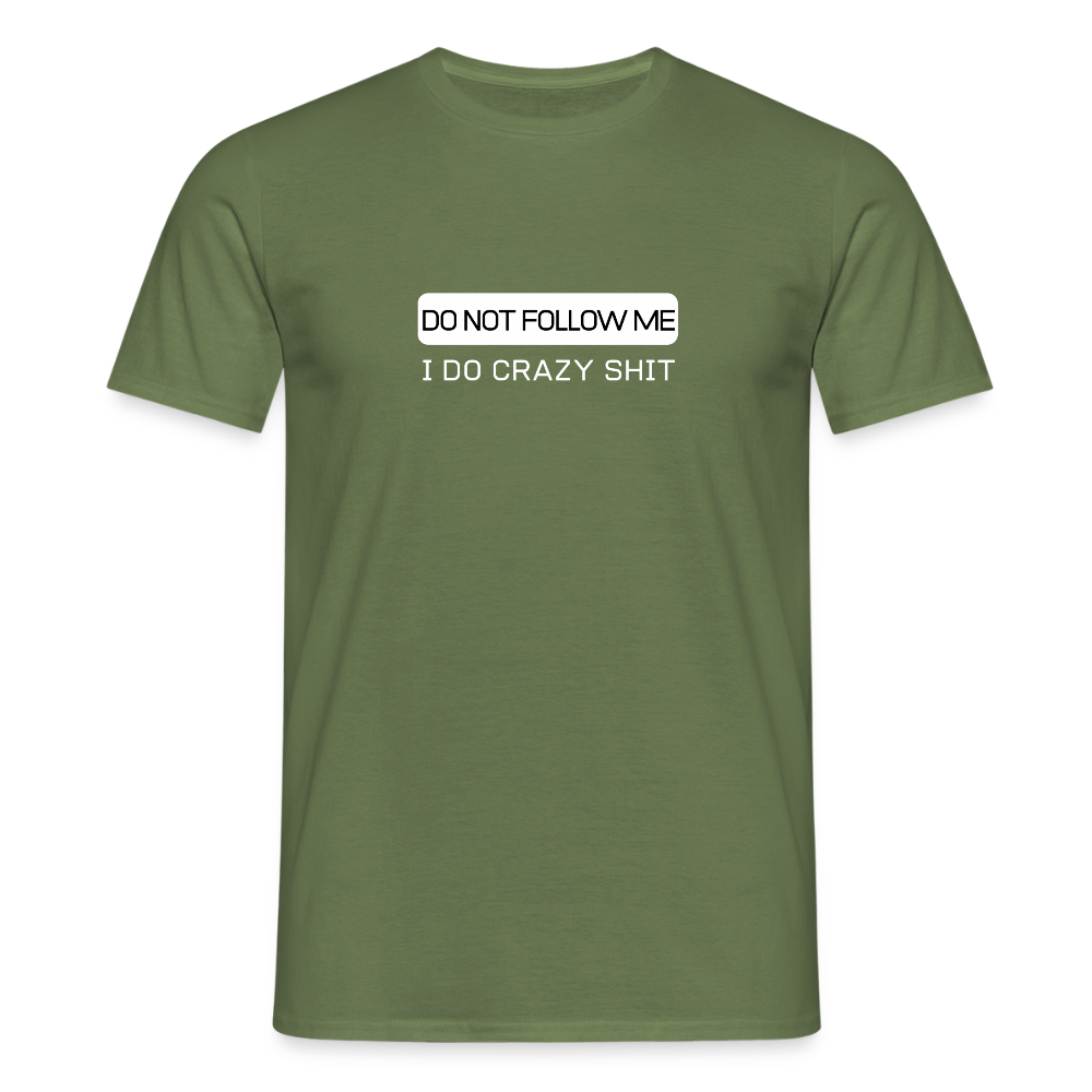 DO NOT FOLLOW ME - I DO CRAZY SHIT - Men/ Männer T-Shirt - Militärgrün