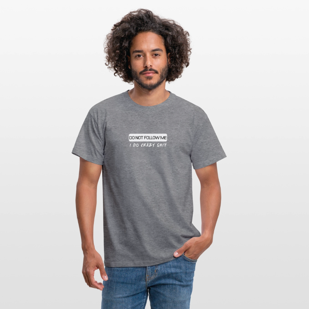 DO NOT FOLLOW ME - I DO CRAZY SHIT - Men/ Männer T-Shirt - Graphit meliert