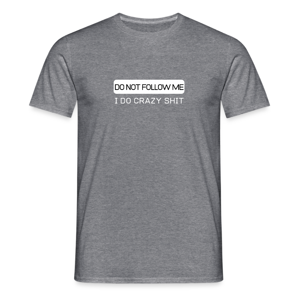 DO NOT FOLLOW ME - I DO CRAZY SHIT - Men/ Männer T-Shirt - Graphit meliert