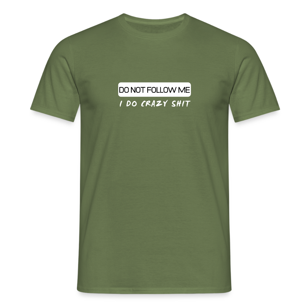 DO NOT FOLLOW ME - I DO CRAZY SHIT - Men/ Männer T-Shirt - Militärgrün