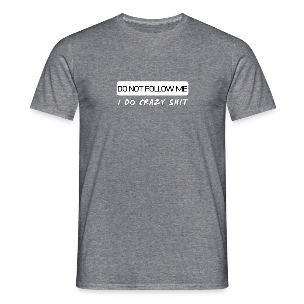 DO NOT FOLLOW ME - I DO CRAZY SHIT - Men/ Männer T-Shirt - Graphit meliert