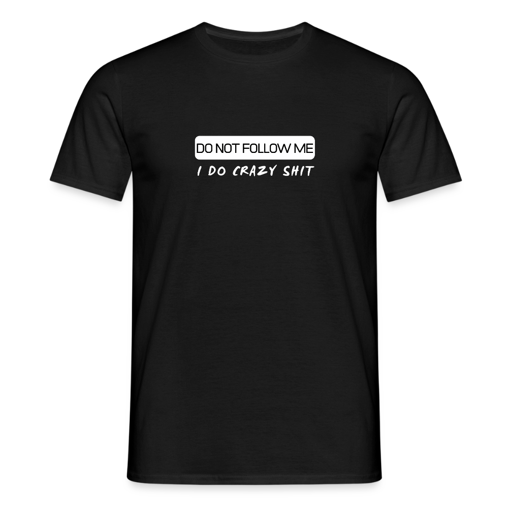 DO NOT FOLLOW ME - I DO CRAZY SHIT - Men/ Männer T-Shirt - Schwarz