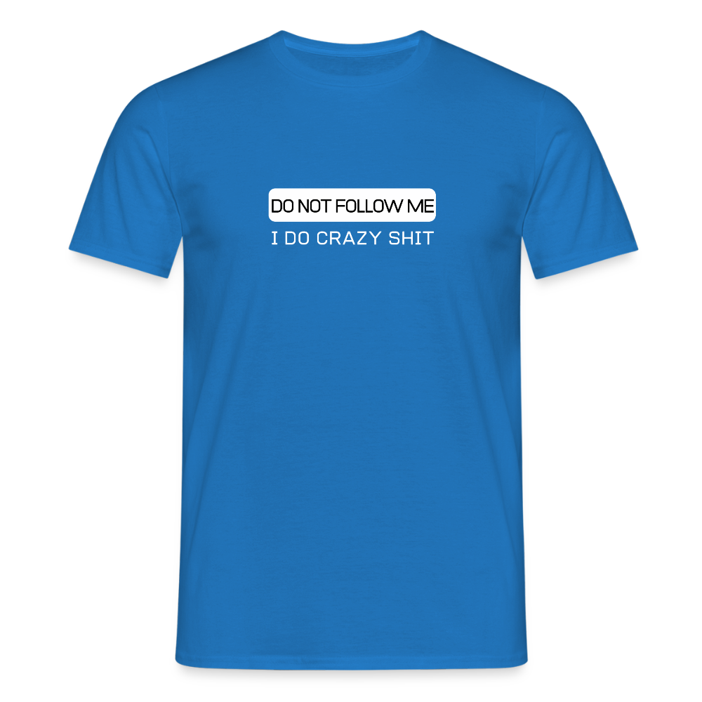 DO NOT FOLLOW ME - I DO CRAZY SHIT - Men/ Männer T-Shirt - Royalblau