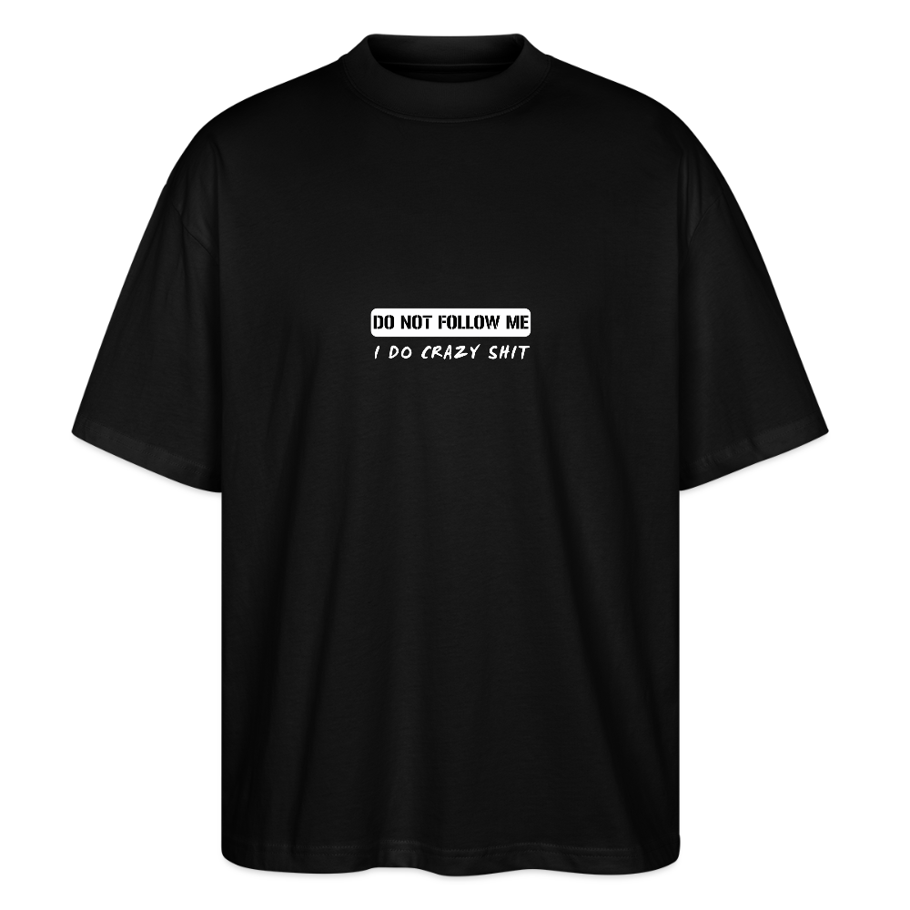 DO NOT FOLLOW ME - I DO CRAZY SHIT, Stanley/ Stella Organic Oversized Unisex T-Shirt - Schwarz