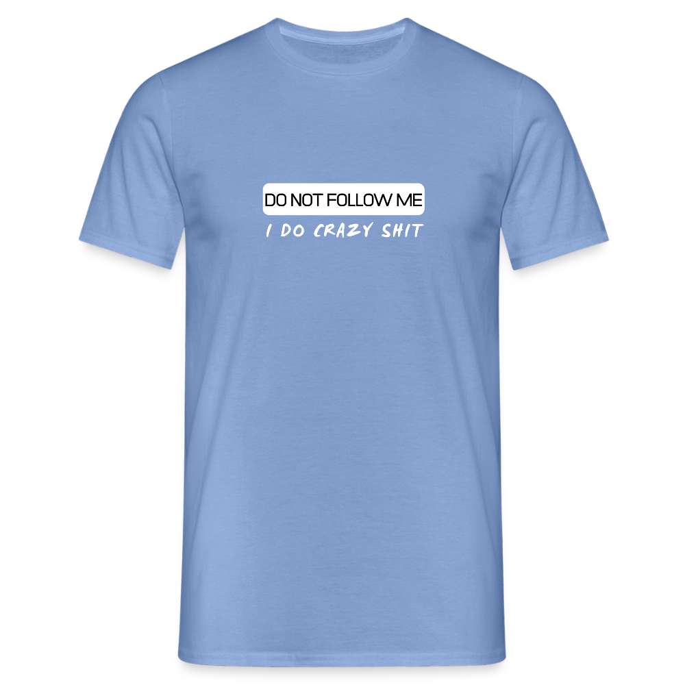 DO NOT FOLLOW ME - I DO CRAZY SHIT - Men/ Männer T-Shirt - carolina blue
