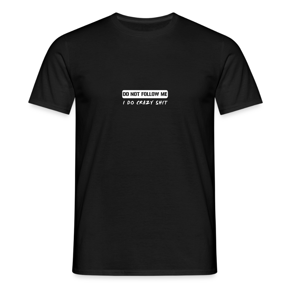 DO NOT FOLLOW ME - I DO CRAZY SHIT - Men/ Männer T-Shirt - Schwarz