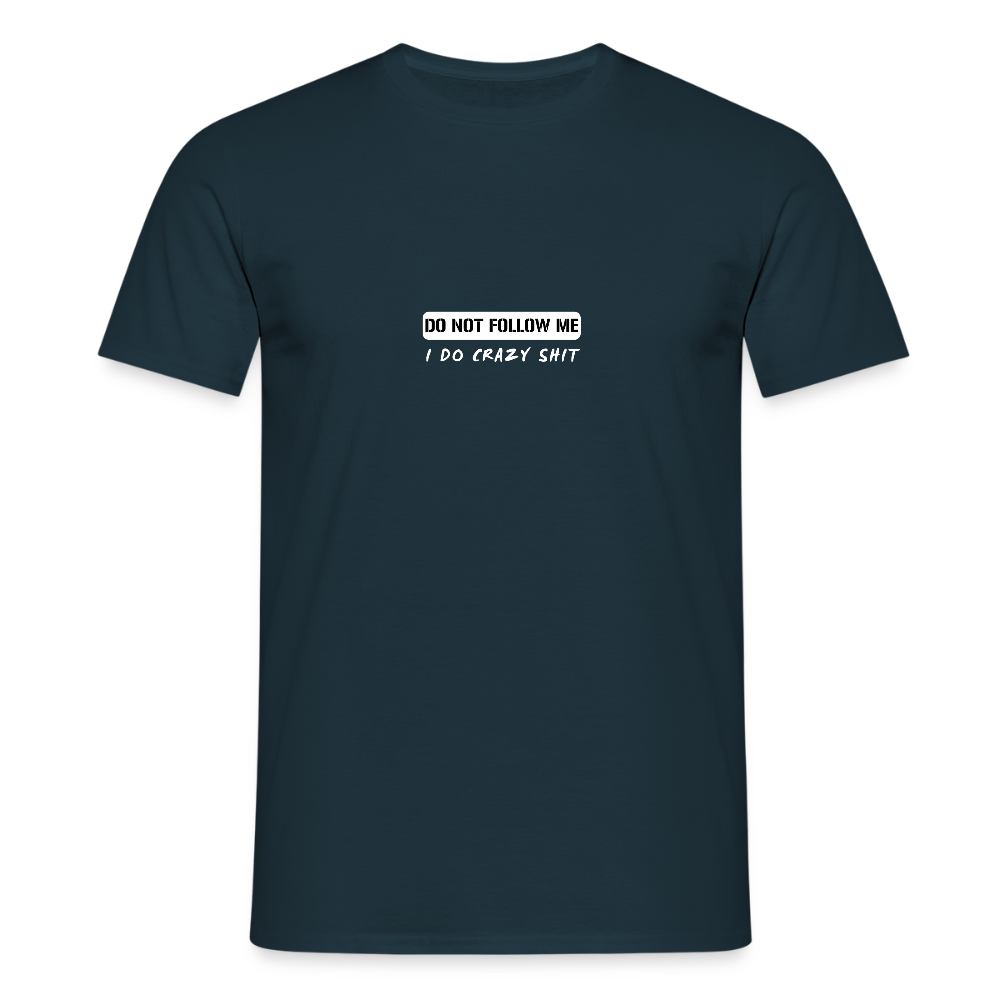 DO NOT FOLLOW ME - I DO CRAZY SHIT - Men/ Männer T-Shirt - Navy