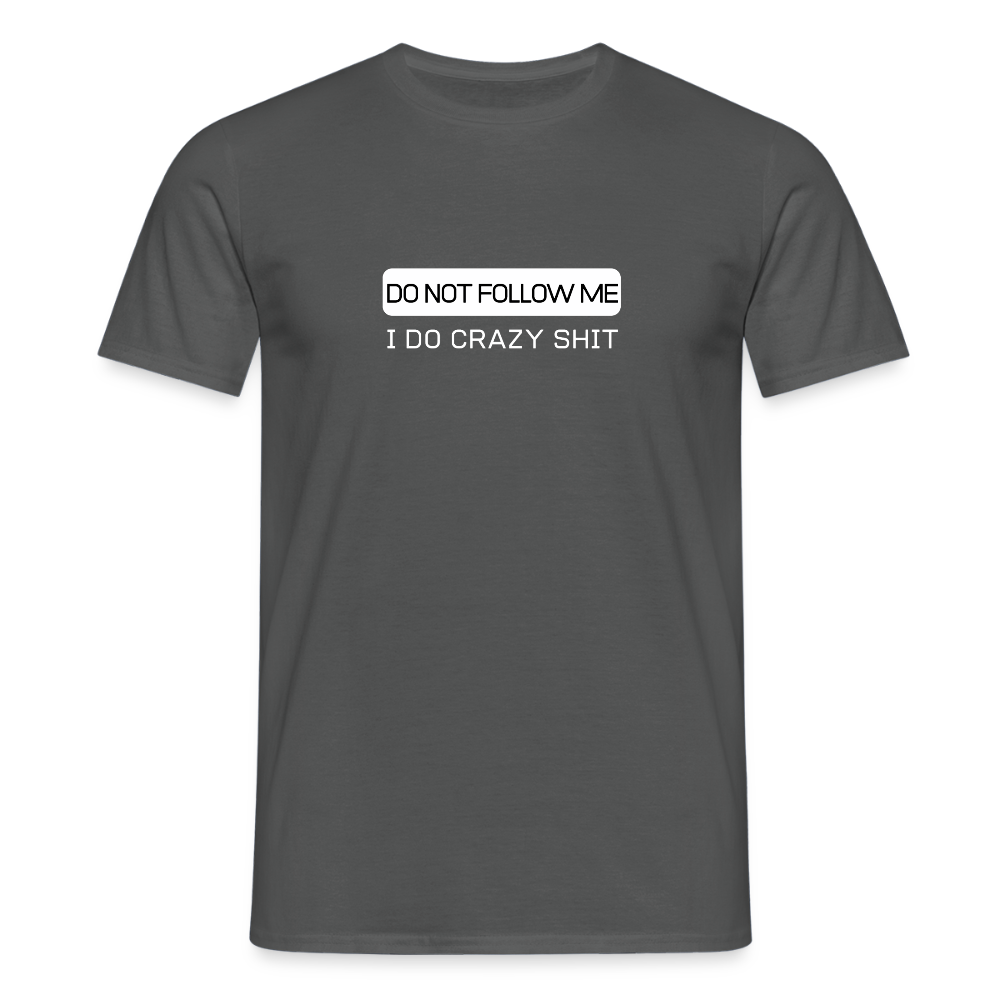 DO NOT FOLLOW ME - I DO CRAZY SHIT - Men/ Männer T-Shirt - Anthrazit