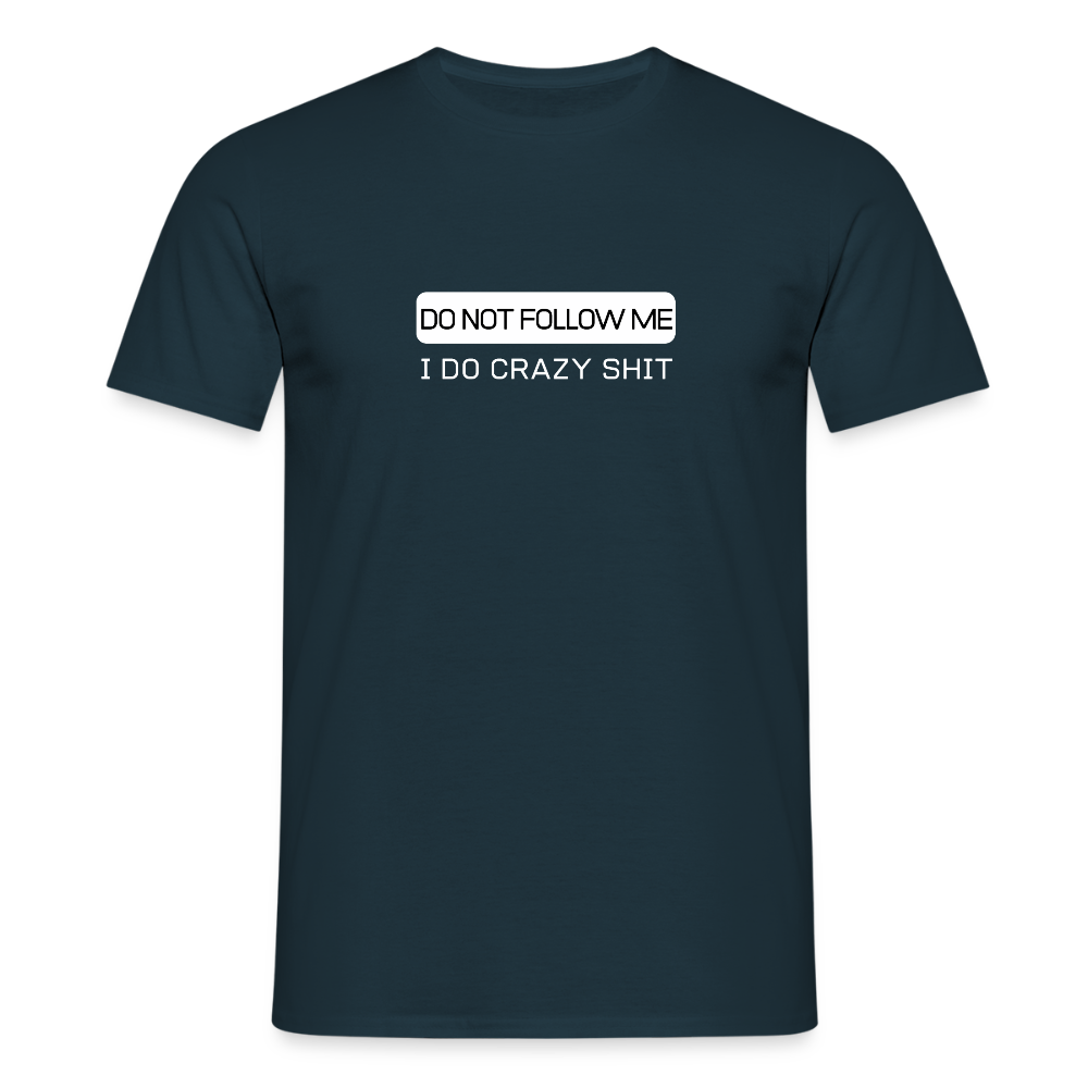 DO NOT FOLLOW ME - I DO CRAZY SHIT - Men/ Männer T-Shirt - Navy