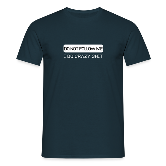 DO NOT FOLLOW ME - I DO CRAZY SHIT - Men/ Männer T-Shirt - Navy