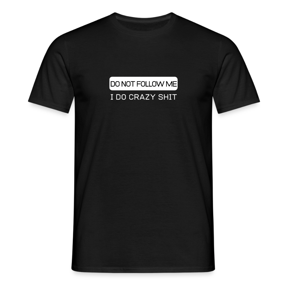 DO NOT FOLLOW ME - I DO CRAZY SHIT - Men/ Männer T-Shirt - Schwarz