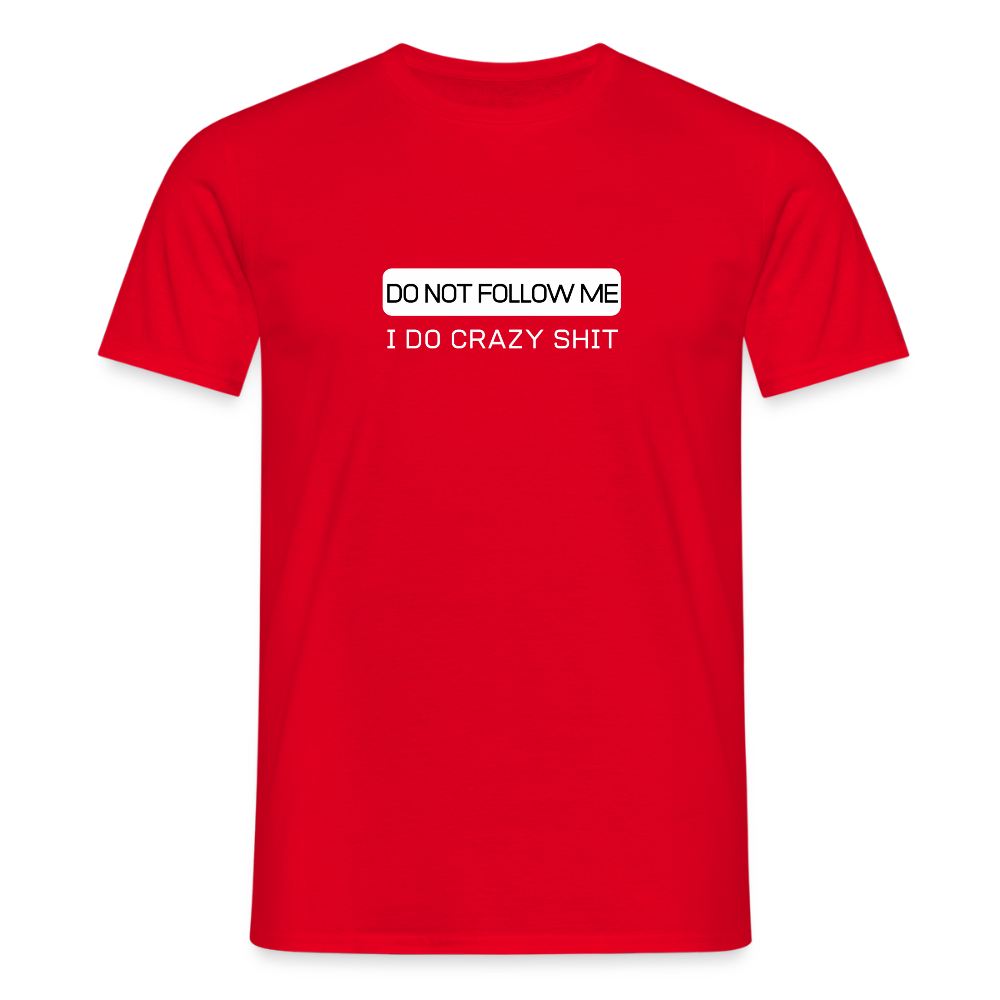 DO NOT FOLLOW ME - I DO CRAZY SHIT - Men/ Männer T-Shirt - Rot