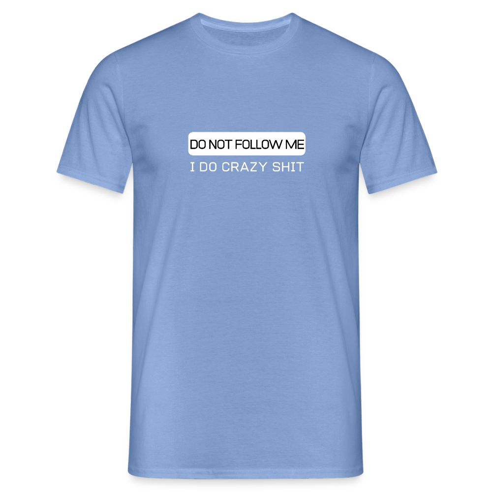 DO NOT FOLLOW ME - I DO CRAZY SHIT - Men/ Männer T-Shirt - carolina blue