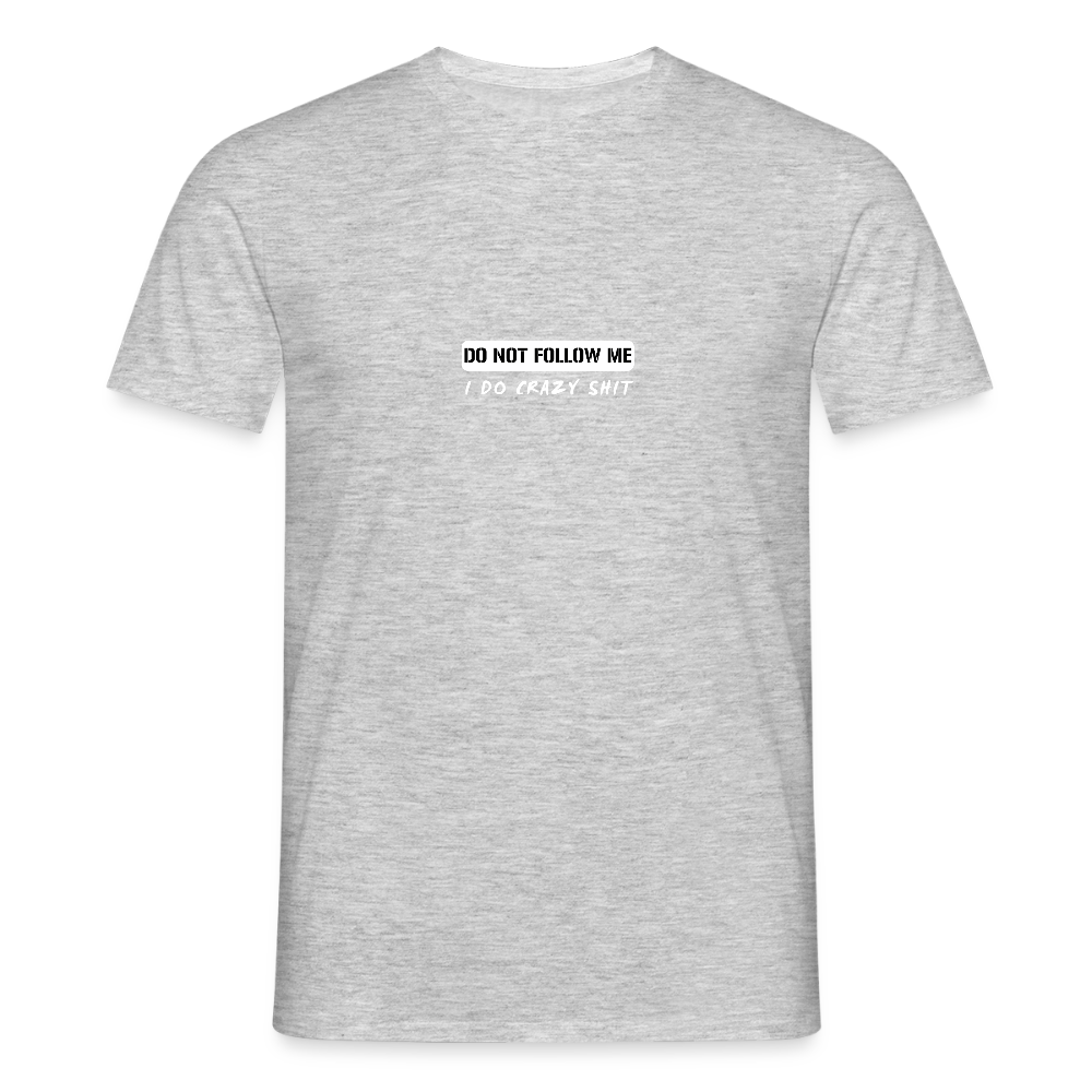 DO NOT FOLLOW ME - I DO CRAZY SHIT - Men/ Männer T-Shirt - Grau meliert