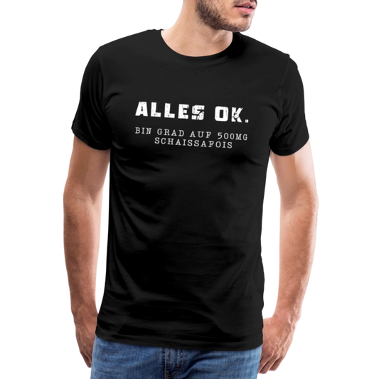Alles Ok. Bin grad auf 500mg SCHAISSAFOIS, Männer T-Shirt - Schwarz