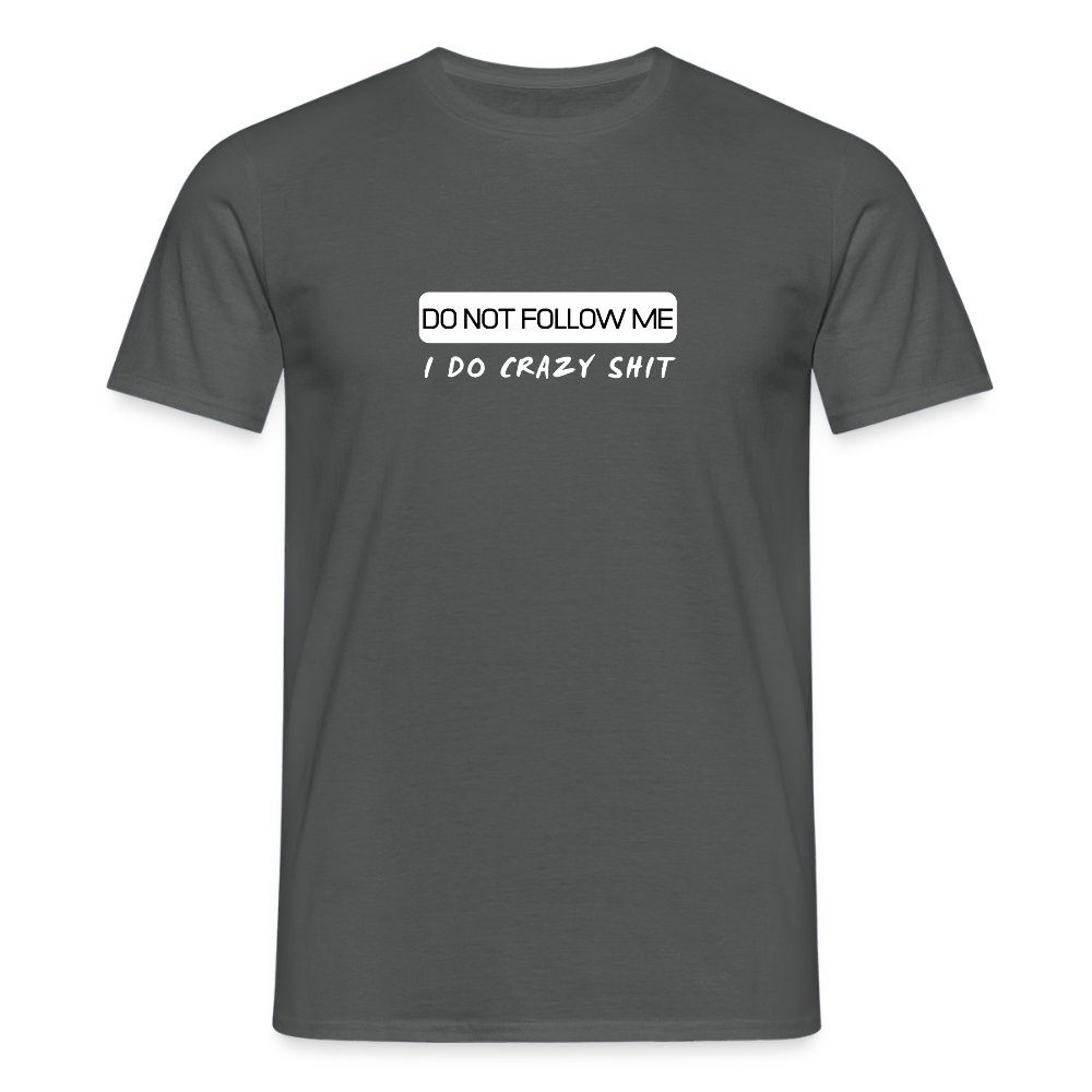 DO NOT FOLLOW ME - I DO CRAZY SHIT - Men/ Männer T-Shirt - Anthrazit
