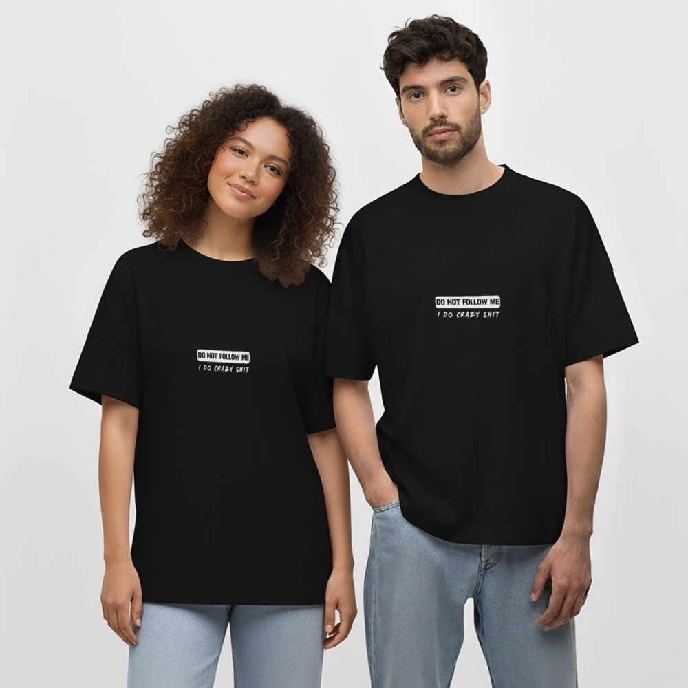 DO NOT FOLLOW ME - I DO CRAZY SHIT, Stanley/ Stella Organic Oversized Unisex T-Shirt - Schwarz