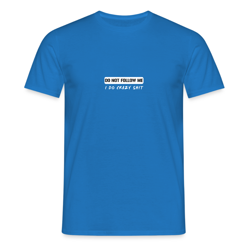 DO NOT FOLLOW ME - I DO CRAZY SHIT - Men/ Männer T-Shirt - Royalblau