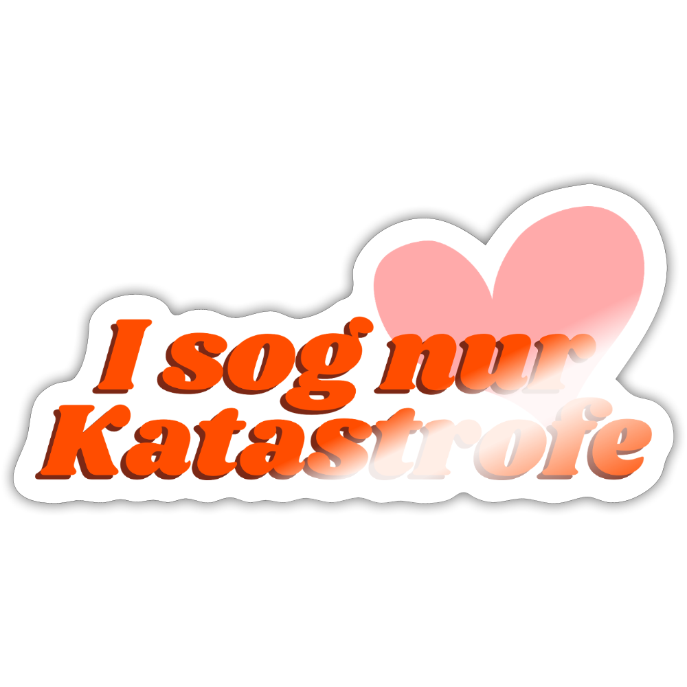 I sog nur Katastrofe - Pickerl (Sticker) - Weiß glänzend