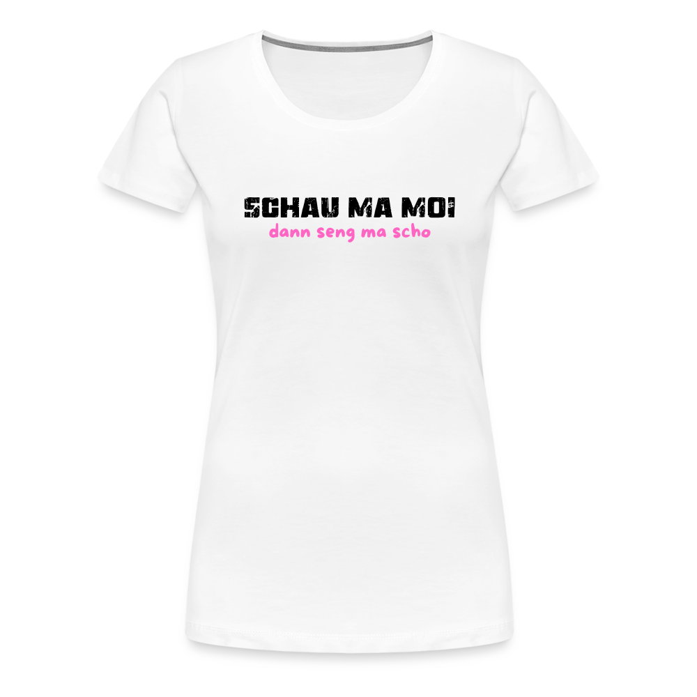 Schau ma moi - dann seng ma scho ;-)  Frauen Premium T-Shirt - Weiß
