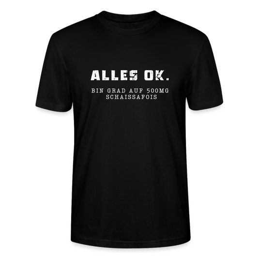 Alles Ok. Bin grad auf 500mg SCHAISSAFOIS, Stanley/ Stella Unisex Organic T-Shirt - Schwarz
